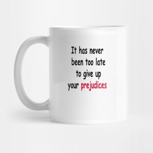 It Has Never Been Too Late To Give Up Your Prejudices Mug